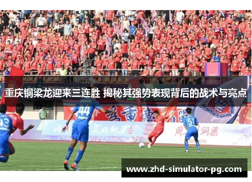 重庆铜梁龙迎来三连胜 揭秘其强势表现背后的战术与亮点