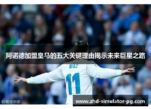 阿诺德加盟皇马的五大关键理由揭示未来巨星之路