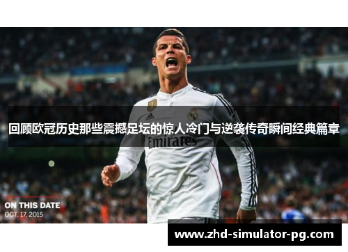 回顾欧冠历史那些震撼足坛的惊人冷门与逆袭传奇瞬间经典篇章