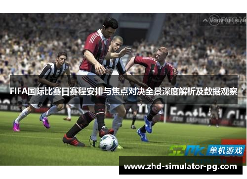 FIFA国际比赛日赛程安排与焦点对决全景深度解析及数据观察